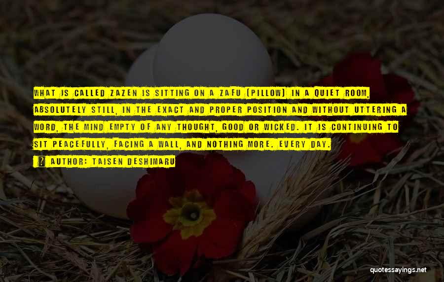 Taisen Deshimaru Quotes: What Is Called Zazen Is Sitting On A Zafu [pillow] In A Quiet Room, Absolutely Still, In The Exact And