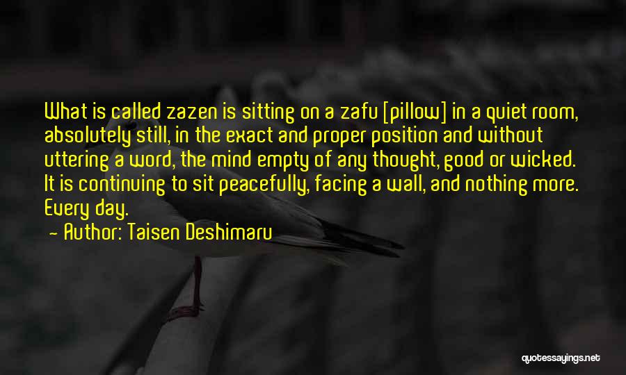 Taisen Deshimaru Quotes: What Is Called Zazen Is Sitting On A Zafu [pillow] In A Quiet Room, Absolutely Still, In The Exact And