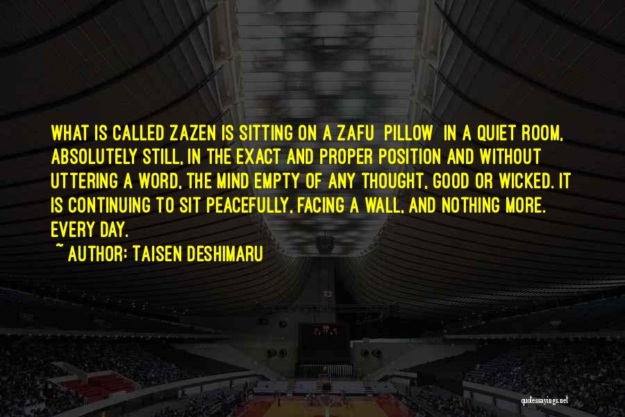 Taisen Deshimaru Quotes: What Is Called Zazen Is Sitting On A Zafu [pillow] In A Quiet Room, Absolutely Still, In The Exact And