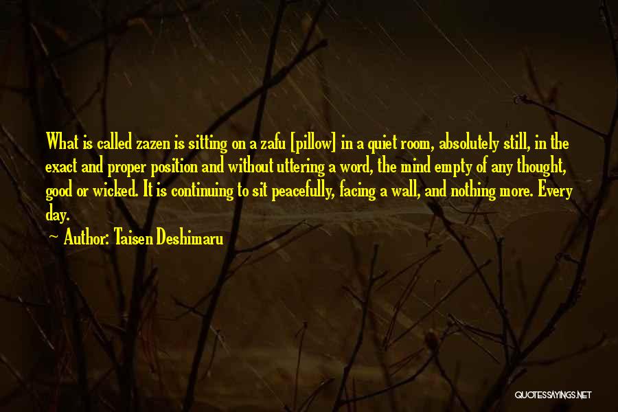 Taisen Deshimaru Quotes: What Is Called Zazen Is Sitting On A Zafu [pillow] In A Quiet Room, Absolutely Still, In The Exact And