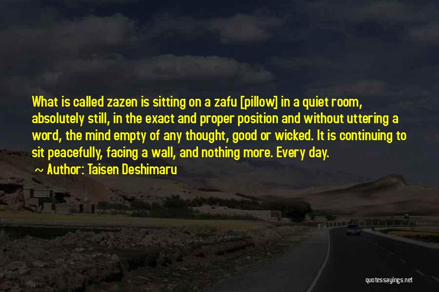 Taisen Deshimaru Quotes: What Is Called Zazen Is Sitting On A Zafu [pillow] In A Quiet Room, Absolutely Still, In The Exact And