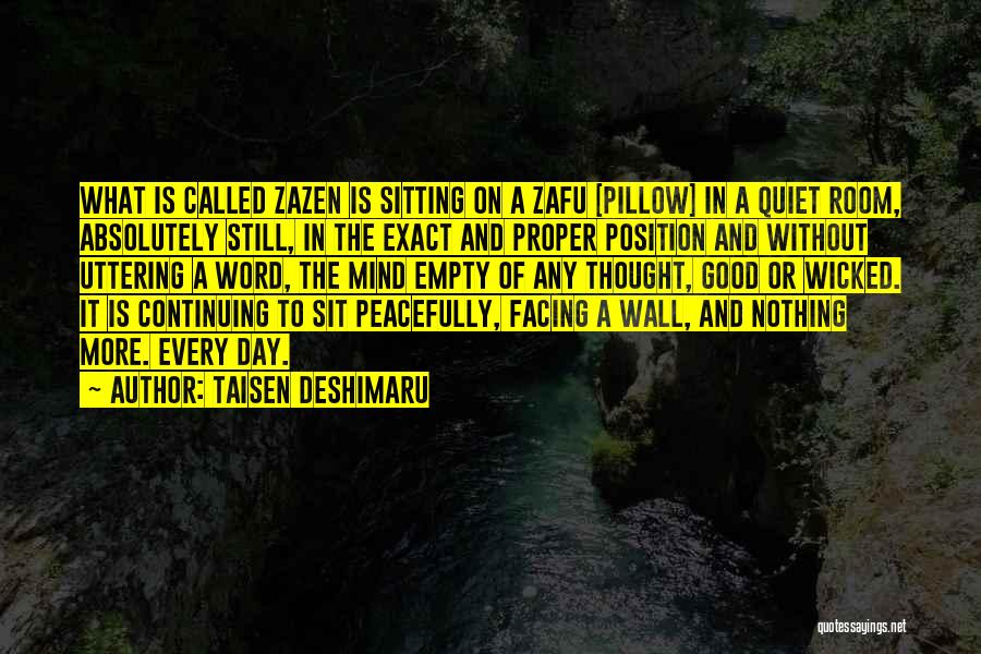 Taisen Deshimaru Quotes: What Is Called Zazen Is Sitting On A Zafu [pillow] In A Quiet Room, Absolutely Still, In The Exact And
