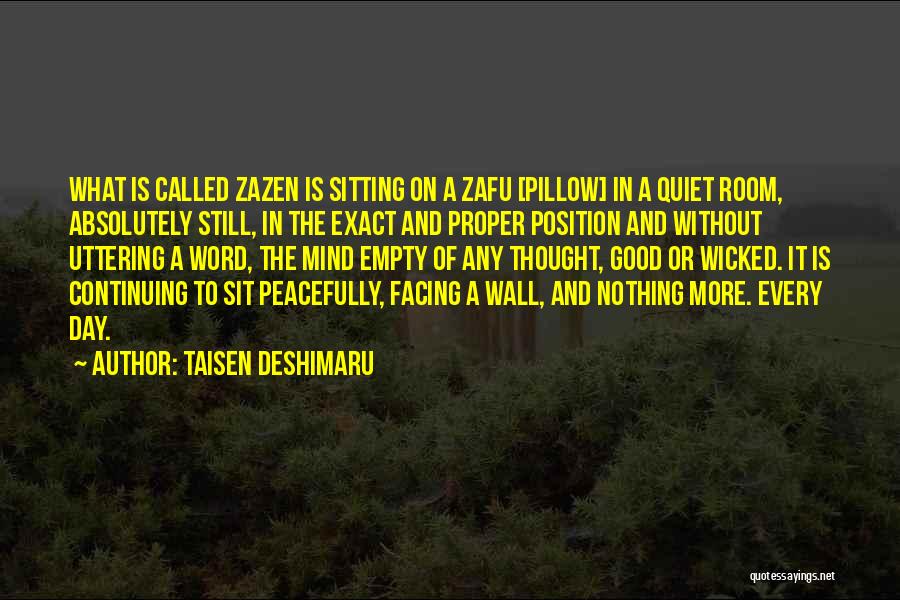 Taisen Deshimaru Quotes: What Is Called Zazen Is Sitting On A Zafu [pillow] In A Quiet Room, Absolutely Still, In The Exact And