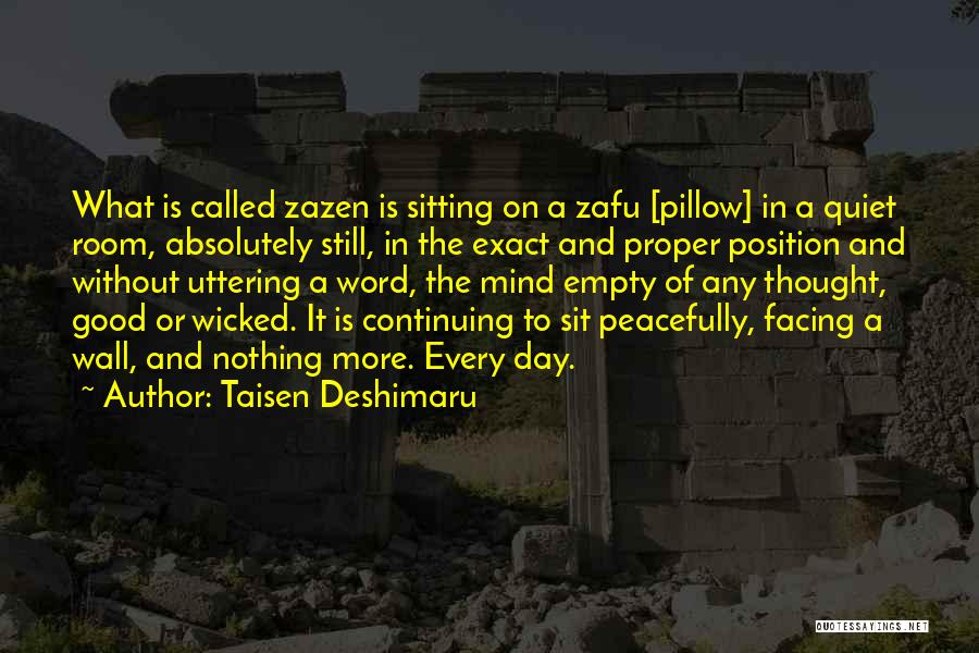 Taisen Deshimaru Quotes: What Is Called Zazen Is Sitting On A Zafu [pillow] In A Quiet Room, Absolutely Still, In The Exact And