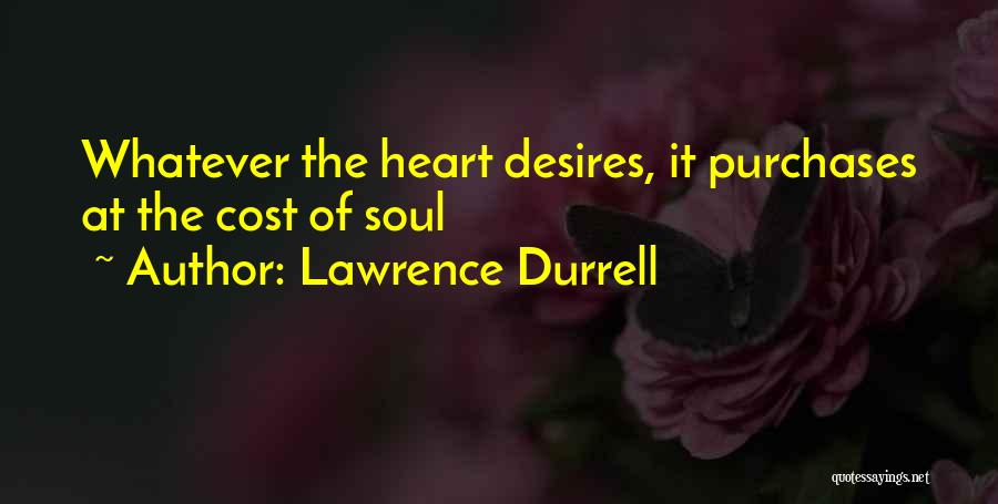 Lawrence Durrell Quotes: Whatever The Heart Desires, It Purchases At The Cost Of Soul