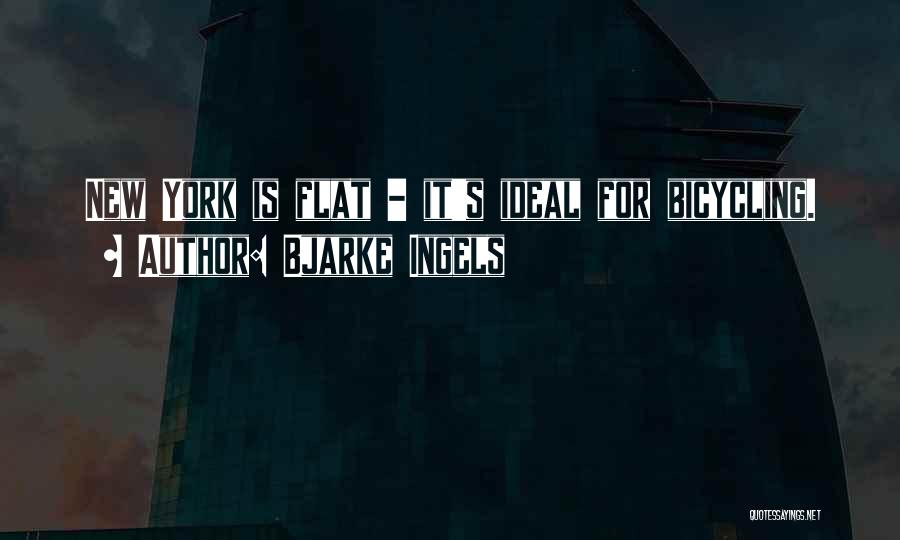 Bjarke Ingels Quotes: New York Is Flat - It's Ideal For Bicycling.