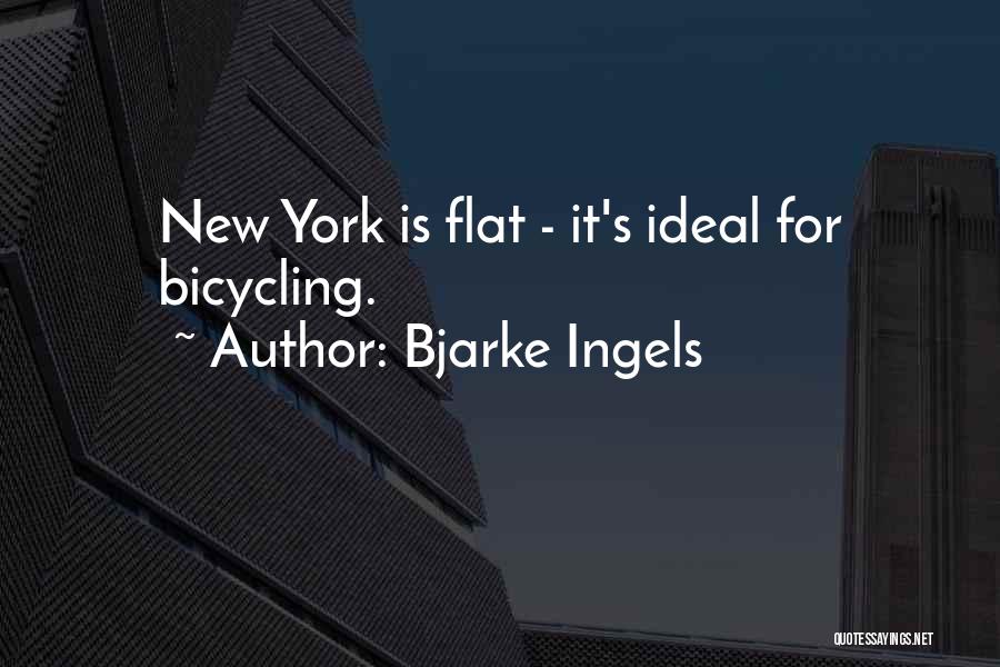 Bjarke Ingels Quotes: New York Is Flat - It's Ideal For Bicycling.
