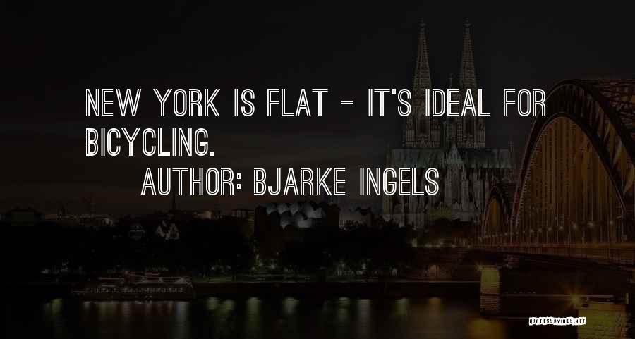 Bjarke Ingels Quotes: New York Is Flat - It's Ideal For Bicycling.