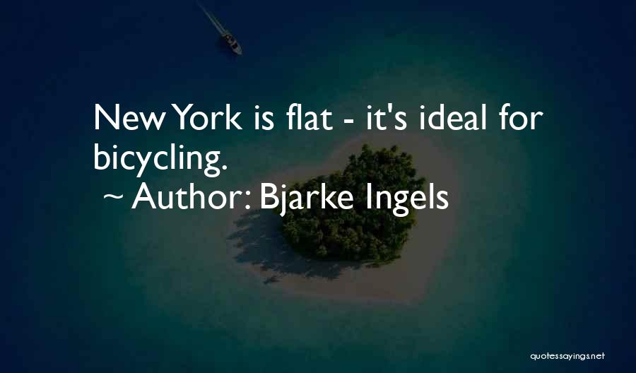 Bjarke Ingels Quotes: New York Is Flat - It's Ideal For Bicycling.