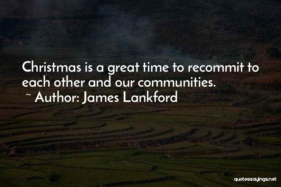 James Lankford Quotes: Christmas Is A Great Time To Recommit To Each Other And Our Communities.