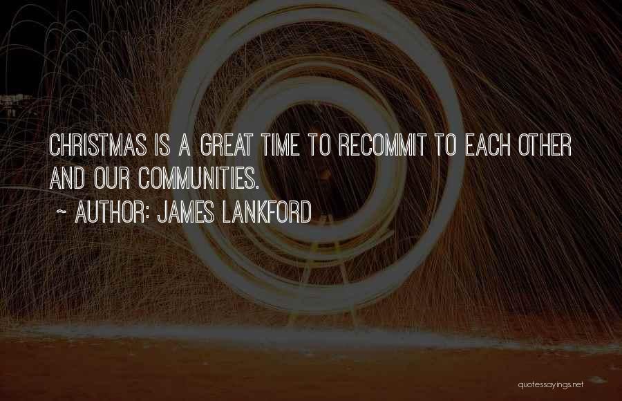 James Lankford Quotes: Christmas Is A Great Time To Recommit To Each Other And Our Communities.