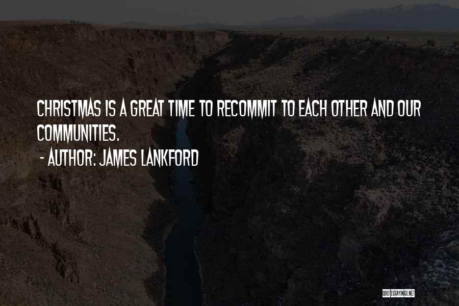 James Lankford Quotes: Christmas Is A Great Time To Recommit To Each Other And Our Communities.