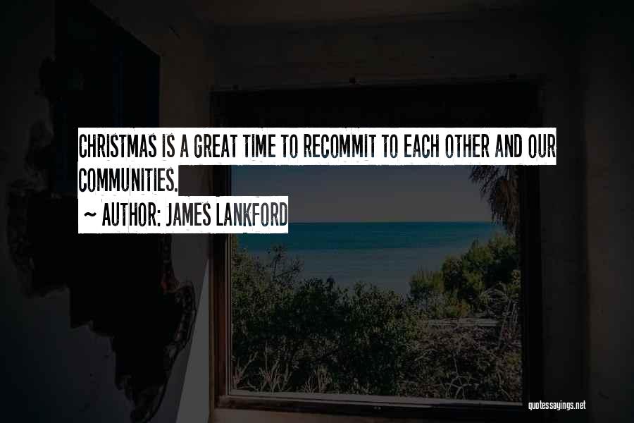 James Lankford Quotes: Christmas Is A Great Time To Recommit To Each Other And Our Communities.