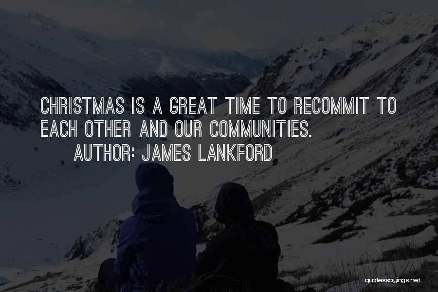 James Lankford Quotes: Christmas Is A Great Time To Recommit To Each Other And Our Communities.