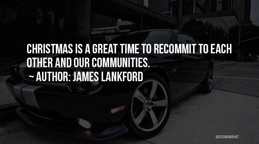 James Lankford Quotes: Christmas Is A Great Time To Recommit To Each Other And Our Communities.