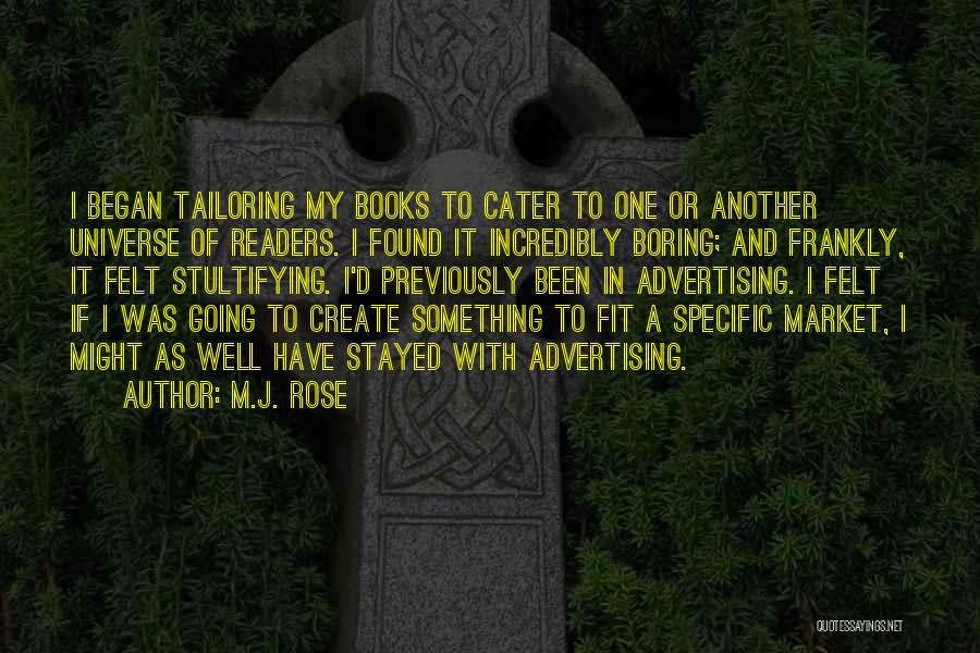 M.J. Rose Quotes: I Began Tailoring My Books To Cater To One Or Another Universe Of Readers. I Found It Incredibly Boring; And