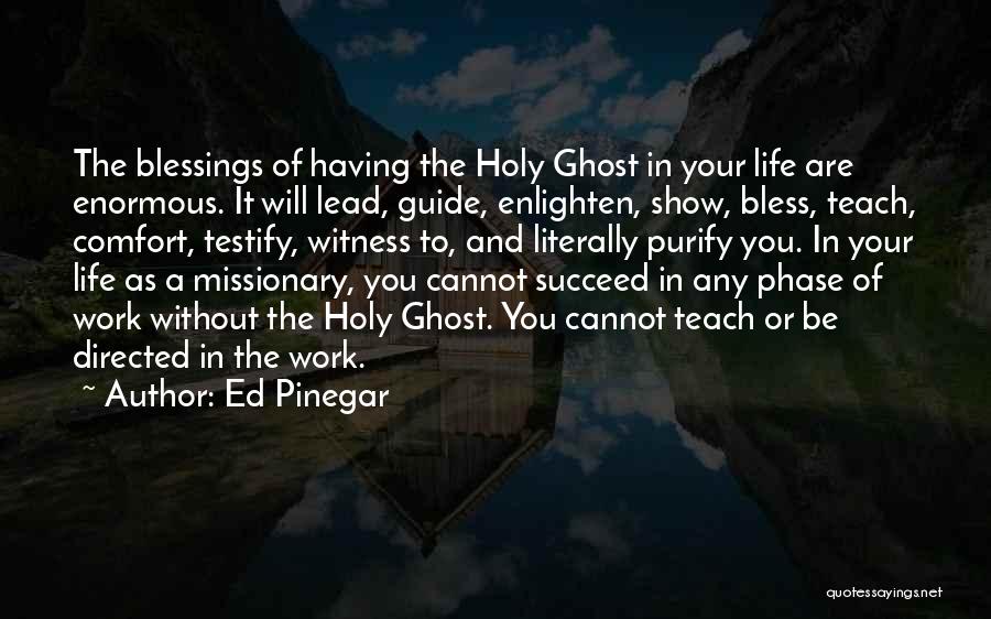 Ed Pinegar Quotes: The Blessings Of Having The Holy Ghost In Your Life Are Enormous. It Will Lead, Guide, Enlighten, Show, Bless, Teach,