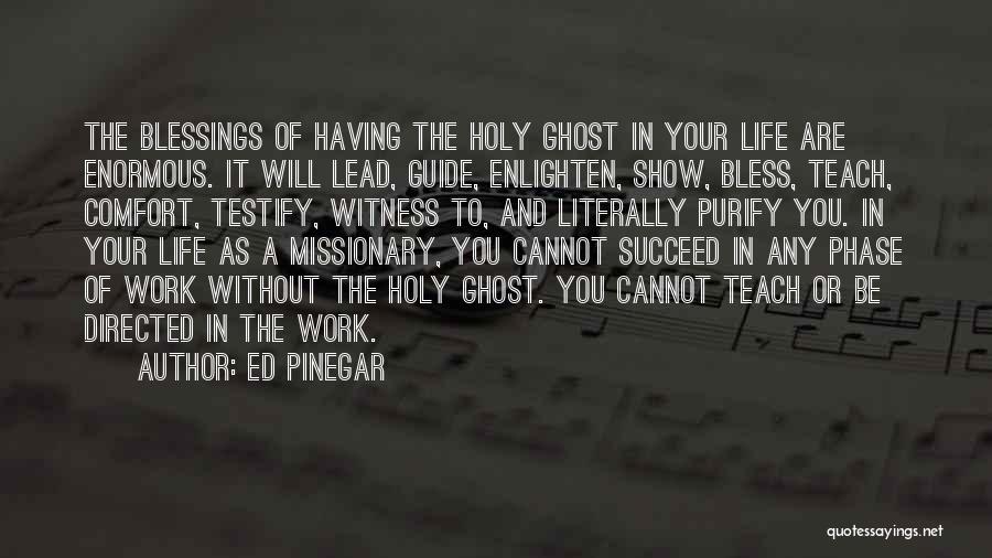 Ed Pinegar Quotes: The Blessings Of Having The Holy Ghost In Your Life Are Enormous. It Will Lead, Guide, Enlighten, Show, Bless, Teach,