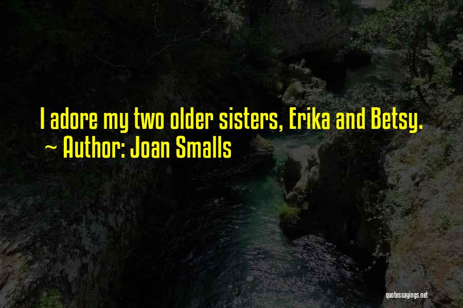 Joan Smalls Quotes: I Adore My Two Older Sisters, Erika And Betsy.