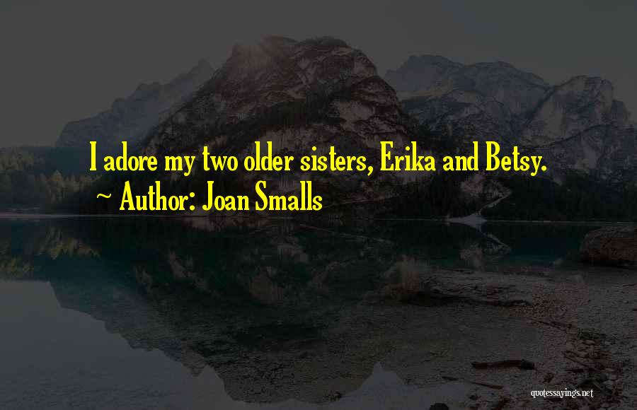 Joan Smalls Quotes: I Adore My Two Older Sisters, Erika And Betsy.