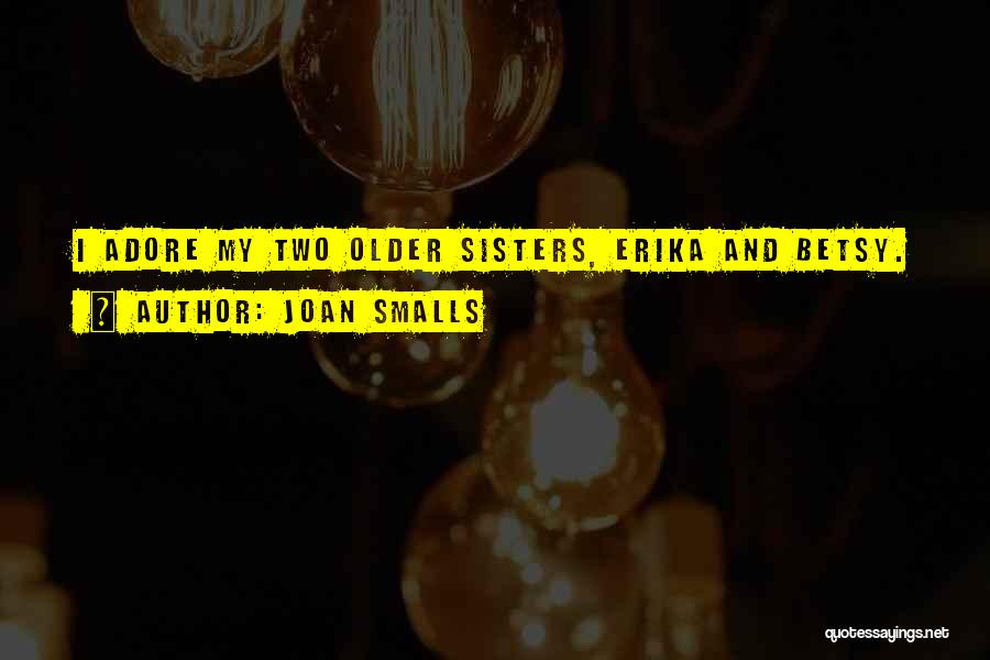 Joan Smalls Quotes: I Adore My Two Older Sisters, Erika And Betsy.