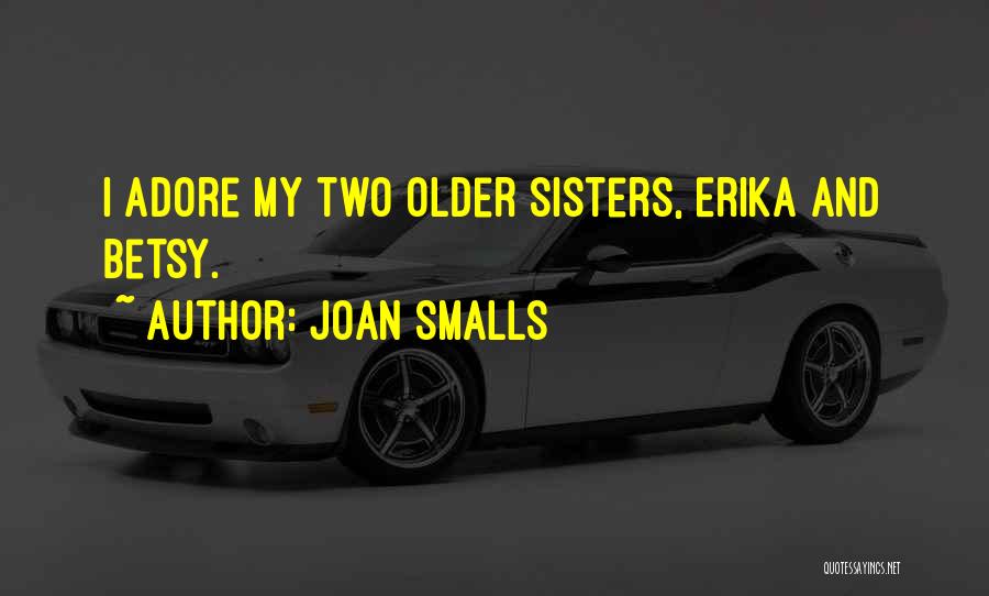 Joan Smalls Quotes: I Adore My Two Older Sisters, Erika And Betsy.