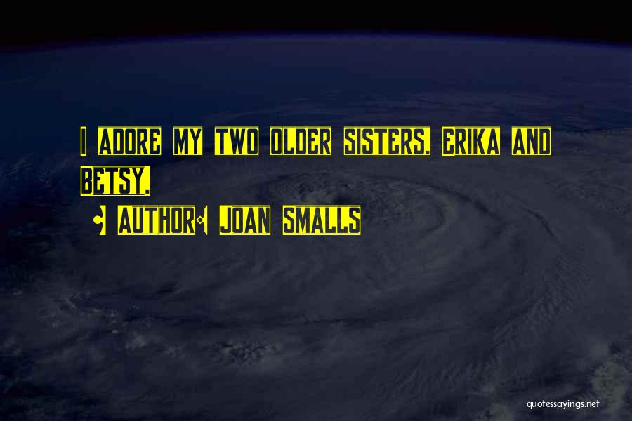 Joan Smalls Quotes: I Adore My Two Older Sisters, Erika And Betsy.