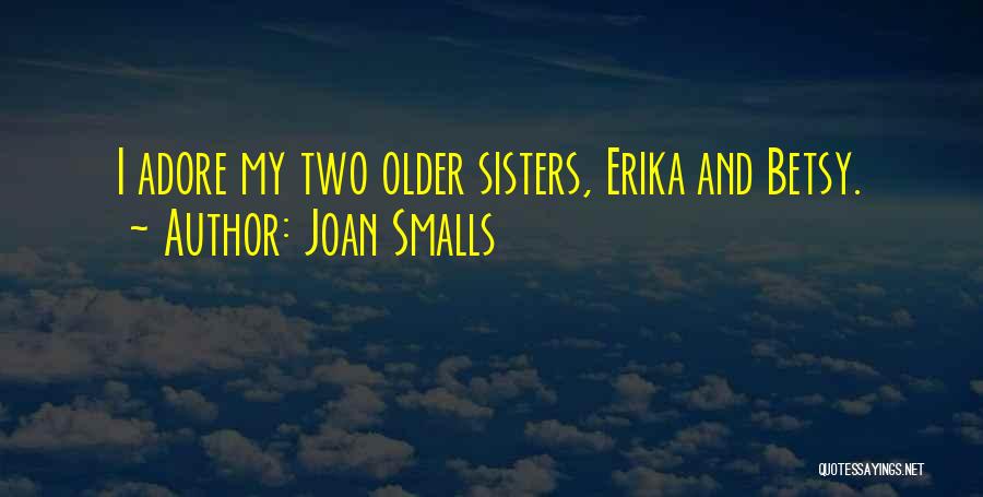 Joan Smalls Quotes: I Adore My Two Older Sisters, Erika And Betsy.