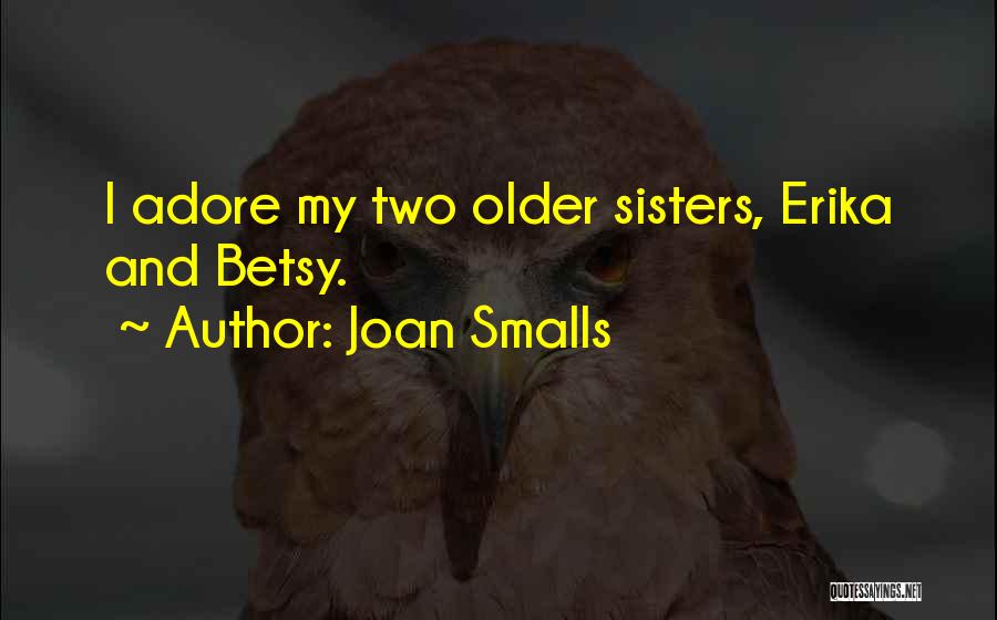 Joan Smalls Quotes: I Adore My Two Older Sisters, Erika And Betsy.