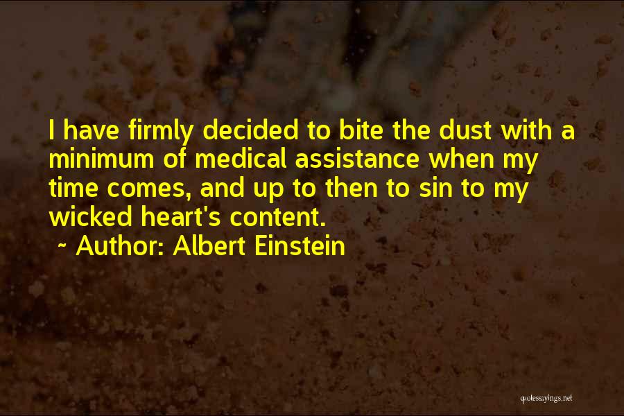 Albert Einstein Quotes: I Have Firmly Decided To Bite The Dust With A Minimum Of Medical Assistance When My Time Comes, And Up