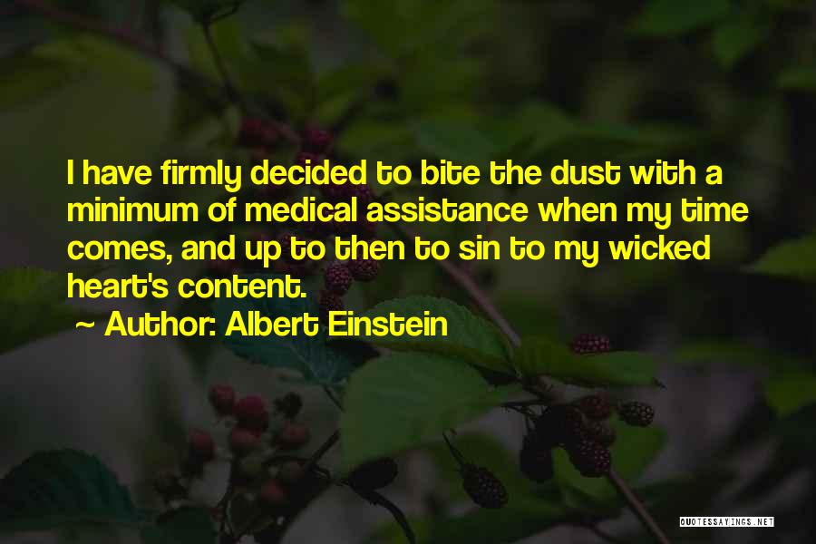 Albert Einstein Quotes: I Have Firmly Decided To Bite The Dust With A Minimum Of Medical Assistance When My Time Comes, And Up