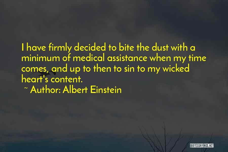 Albert Einstein Quotes: I Have Firmly Decided To Bite The Dust With A Minimum Of Medical Assistance When My Time Comes, And Up