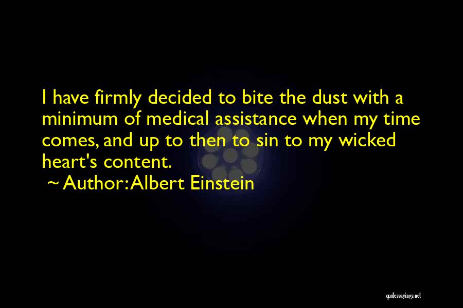 Albert Einstein Quotes: I Have Firmly Decided To Bite The Dust With A Minimum Of Medical Assistance When My Time Comes, And Up