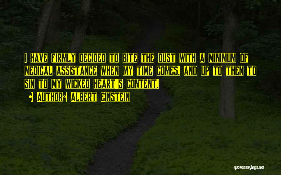 Albert Einstein Quotes: I Have Firmly Decided To Bite The Dust With A Minimum Of Medical Assistance When My Time Comes, And Up