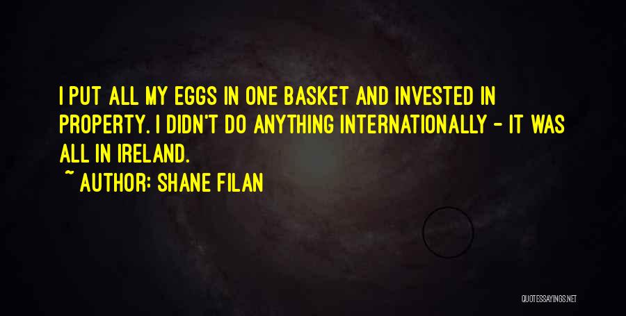 Shane Filan Quotes: I Put All My Eggs In One Basket And Invested In Property. I Didn't Do Anything Internationally - It Was