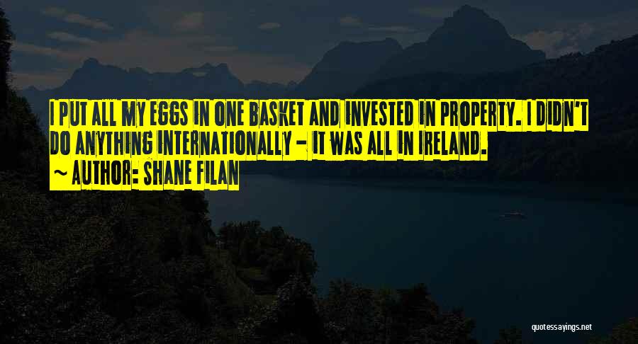 Shane Filan Quotes: I Put All My Eggs In One Basket And Invested In Property. I Didn't Do Anything Internationally - It Was