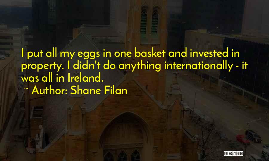 Shane Filan Quotes: I Put All My Eggs In One Basket And Invested In Property. I Didn't Do Anything Internationally - It Was