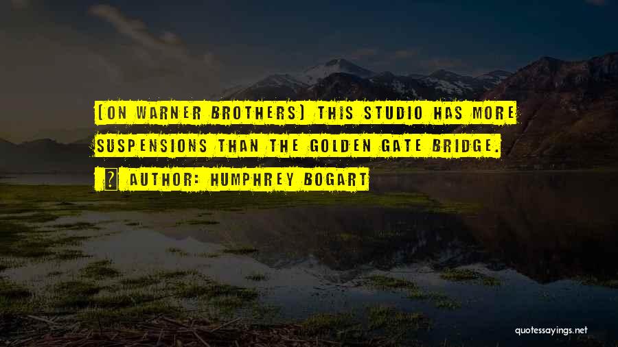 Humphrey Bogart Quotes: (on Warner Brothers) This Studio Has More Suspensions Than The Golden Gate Bridge.