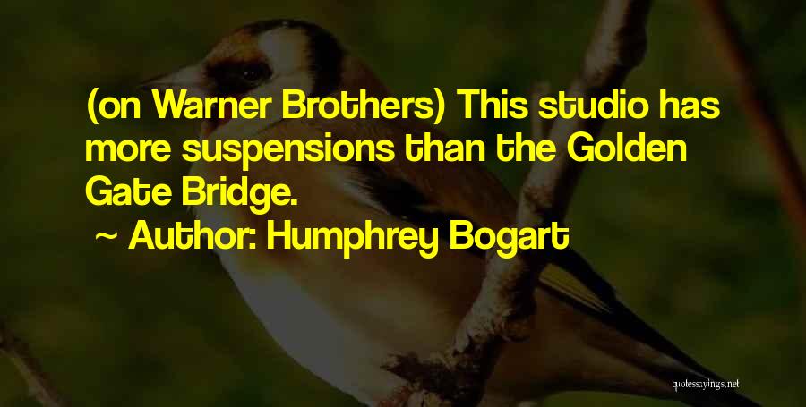 Humphrey Bogart Quotes: (on Warner Brothers) This Studio Has More Suspensions Than The Golden Gate Bridge.