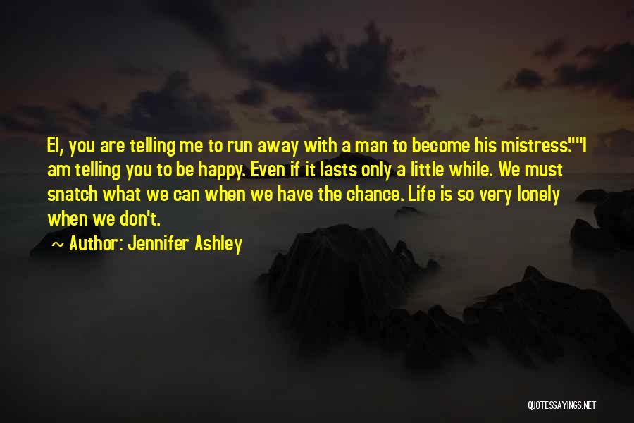 Jennifer Ashley Quotes: El, You Are Telling Me To Run Away With A Man To Become His Mistress.i Am Telling You To Be