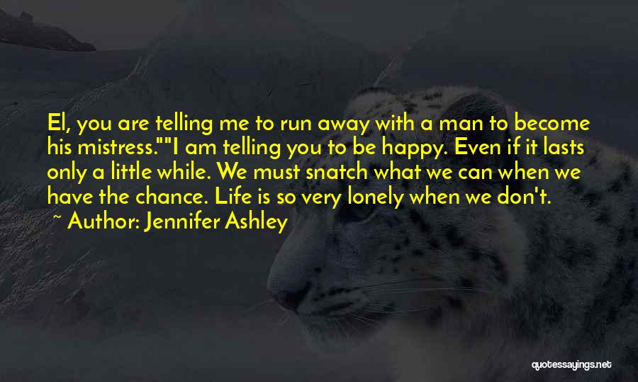 Jennifer Ashley Quotes: El, You Are Telling Me To Run Away With A Man To Become His Mistress.i Am Telling You To Be