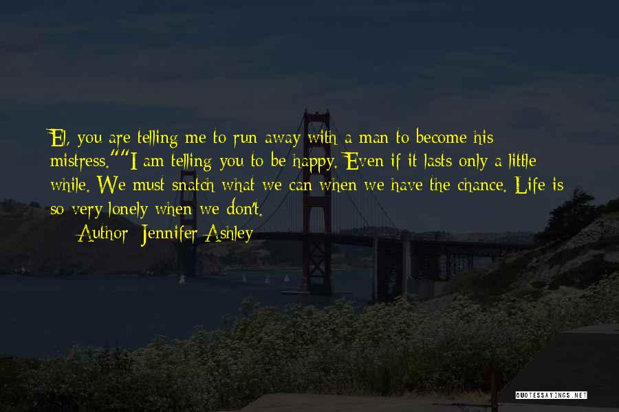 Jennifer Ashley Quotes: El, You Are Telling Me To Run Away With A Man To Become His Mistress.i Am Telling You To Be