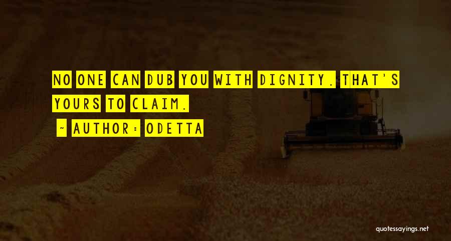 Odetta Quotes: No One Can Dub You With Dignity. That's Yours To Claim.