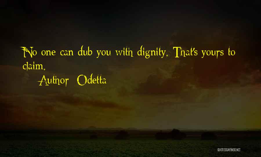 Odetta Quotes: No One Can Dub You With Dignity. That's Yours To Claim.