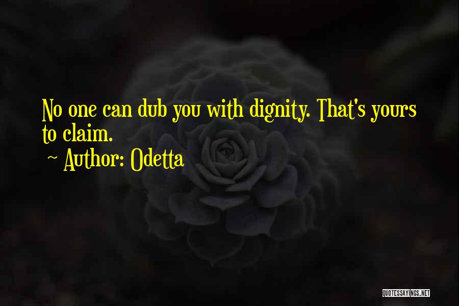 Odetta Quotes: No One Can Dub You With Dignity. That's Yours To Claim.