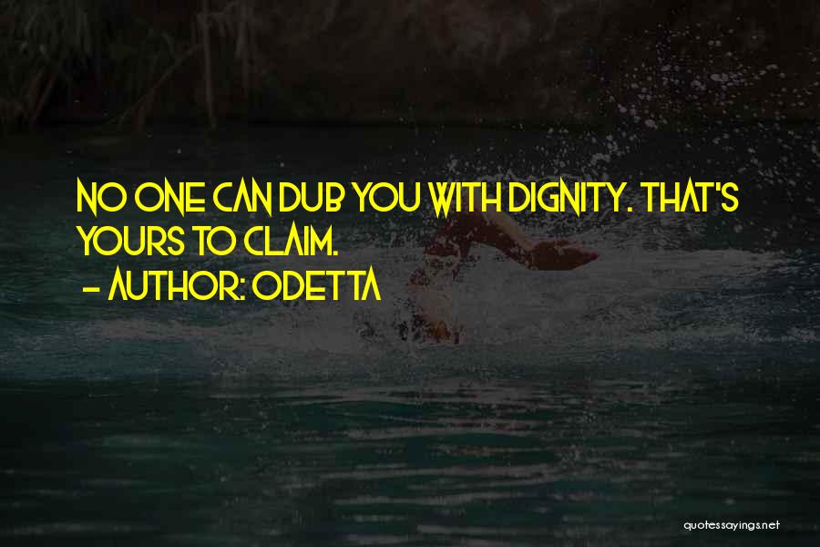 Odetta Quotes: No One Can Dub You With Dignity. That's Yours To Claim.