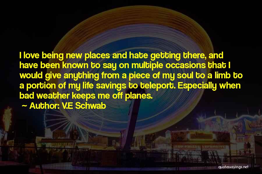 V.E Schwab Quotes: I Love Being New Places And Hate Getting There, And Have Been Known To Say On Multiple Occasions That I