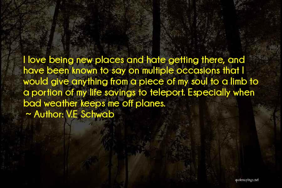 V.E Schwab Quotes: I Love Being New Places And Hate Getting There, And Have Been Known To Say On Multiple Occasions That I