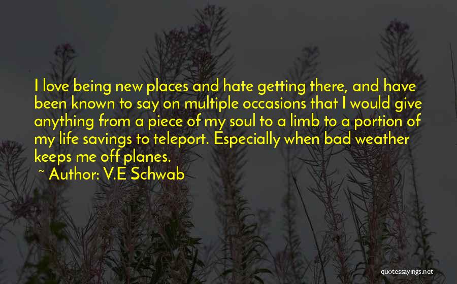 V.E Schwab Quotes: I Love Being New Places And Hate Getting There, And Have Been Known To Say On Multiple Occasions That I