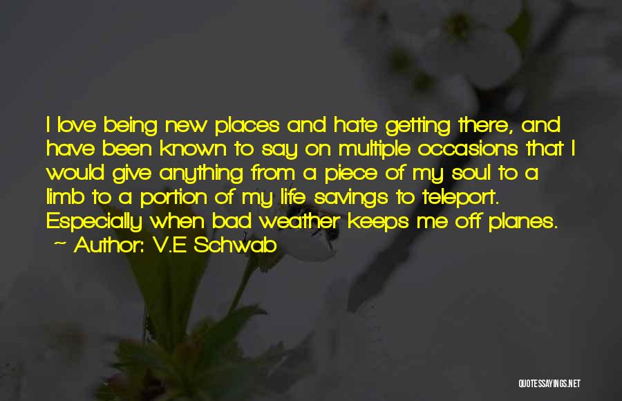 V.E Schwab Quotes: I Love Being New Places And Hate Getting There, And Have Been Known To Say On Multiple Occasions That I